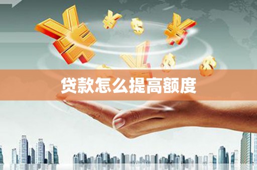 科尔沁左翼中旗贷款怎么提高额度