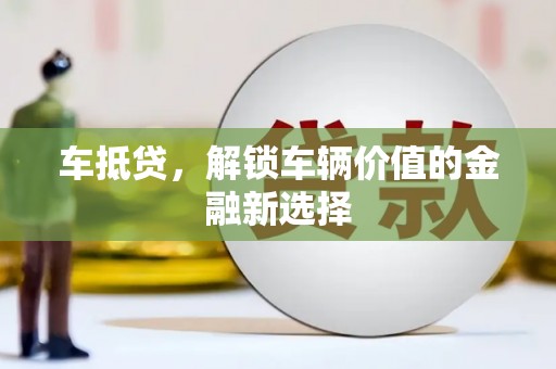 全椒车抵贷，解锁车辆价值的金融新选择