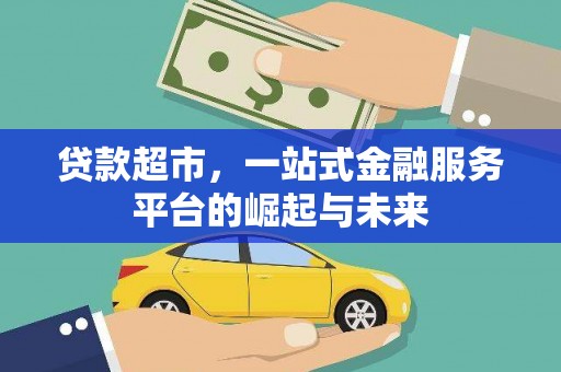 淮上贷款超市，一站式金融服务平台的崛起与未来