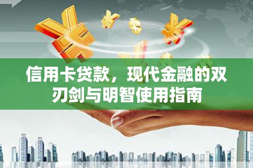 大兴安岭信用卡贷款，现代金融的双刃剑与明智使用指南