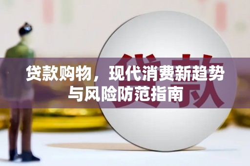 两当贷款购物，现代消费新趋势与风险防范指南