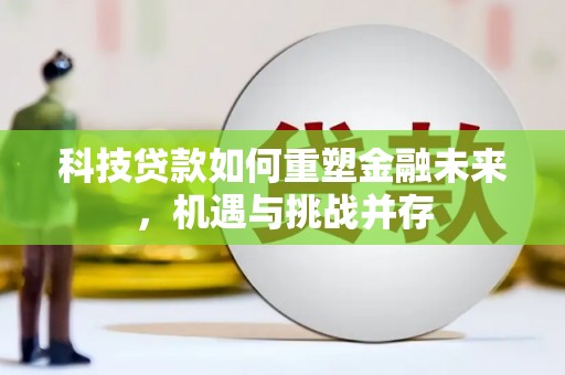 犍为科技贷款如何重塑金融未来，机遇与挑战并存