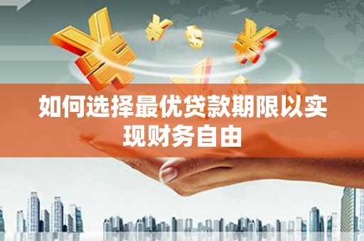 横县如何选择最优贷款期限以实现财务自由