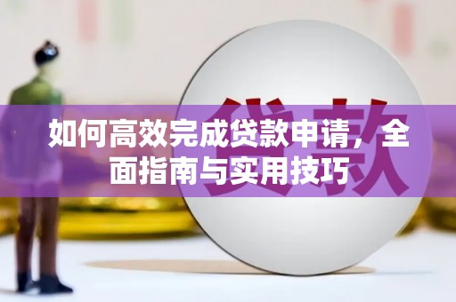 龙文如何高效完成贷款申请，全面指南与实用技巧