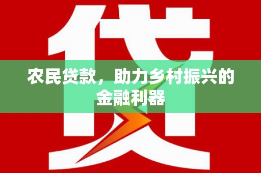 金溪农民贷款，助力乡村振兴的金融利器