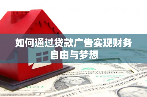 祁门如何通过贷款广告实现财务自由与梦想