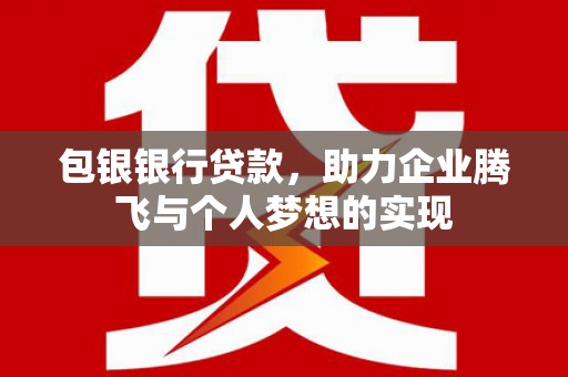 中寮包银银行贷款，助力企业腾飞与个人梦想的实现
