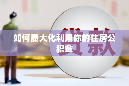 全南如何最大化利用你的住房公积金