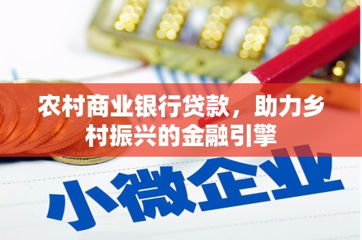 新社农村商业银行贷款，助力乡村振兴的金融引擎